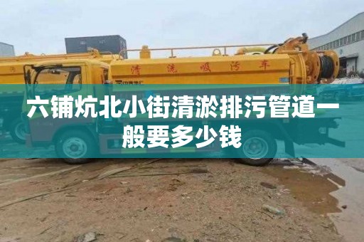 六铺炕北小街清淤排污管道一般要多少钱