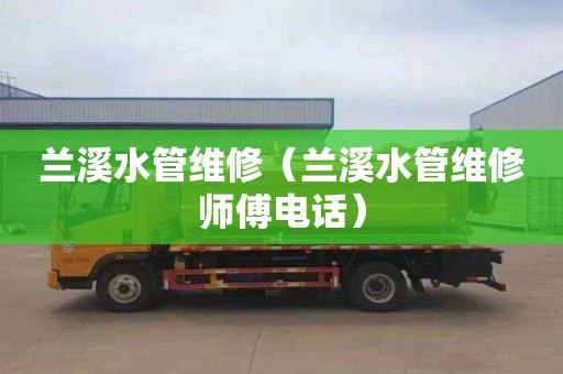 兰溪水管维修（兰溪水管维修师傅电话）