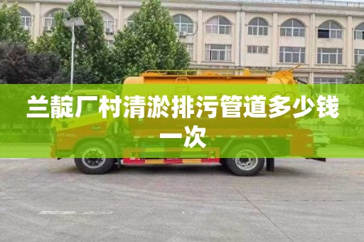 兰靛厂村清淤排污管道多少钱一次