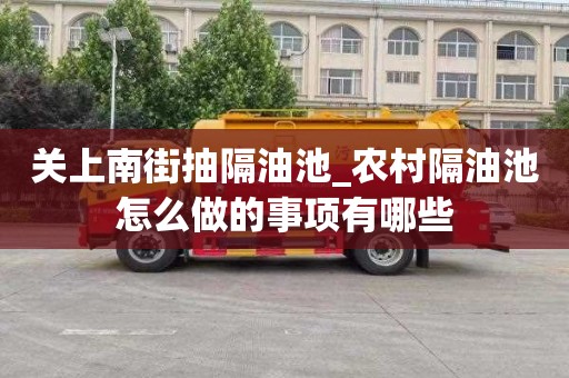 关上南街抽隔油池_农村隔油池怎么做的事项有哪些