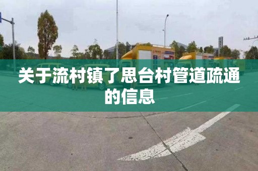 关于流村镇了思台村管道疏通的信息