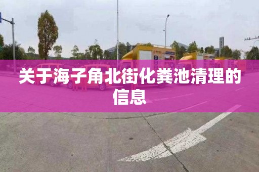 关于海子角北街化粪池清理的信息
