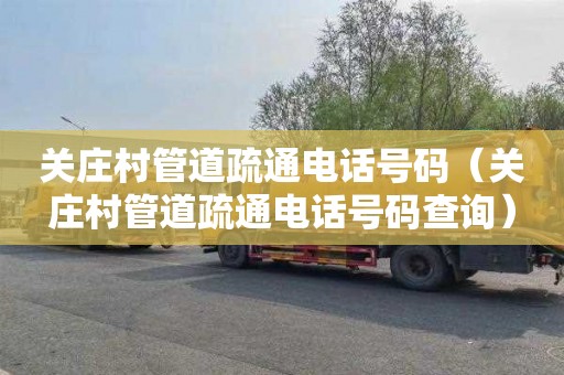 关庄村管道疏通电话号码（关庄村管道疏通电话号码查询）