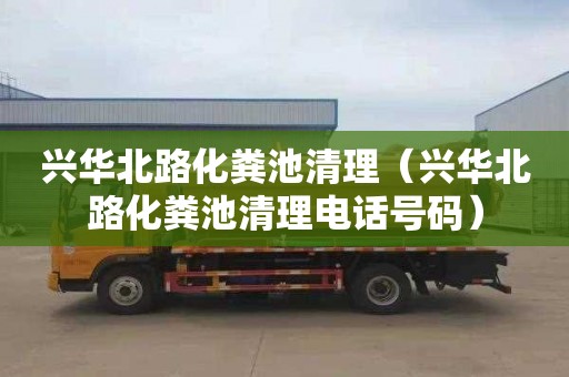 兴华北路化粪池清理（兴华北路化粪池清理电话号码）