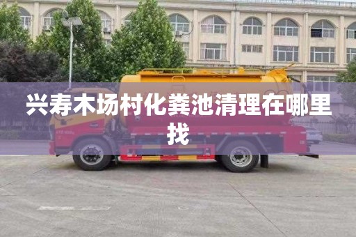 兴寿木场村化粪池清理在哪里找