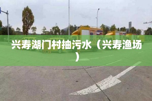 兴寿湖门村抽污水（兴寿渔场）