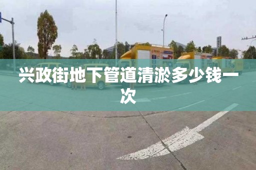 兴政街地下管道清淤多少钱一次
