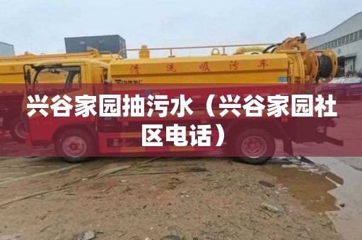 兴谷家园抽污水（兴谷家园社区电话）