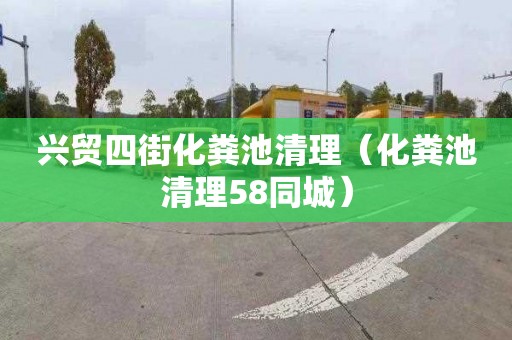 兴贸四街化粪池清理（化粪池清理58同城）