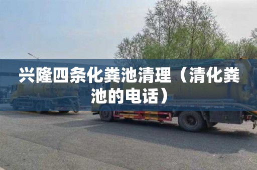 兴隆四条化粪池清理（清化粪池的电话）