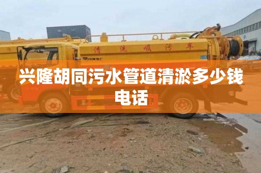 兴隆胡同污水管道清淤多少钱电话