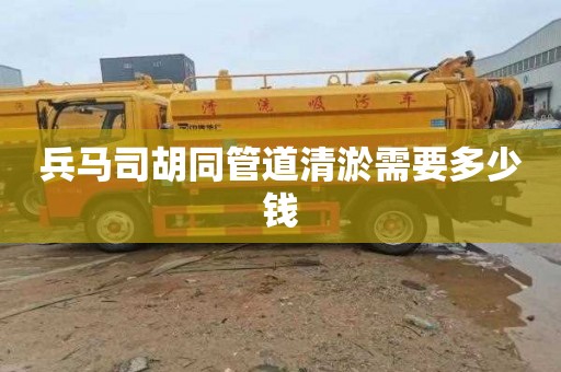 兵马司胡同管道清淤需要多少钱