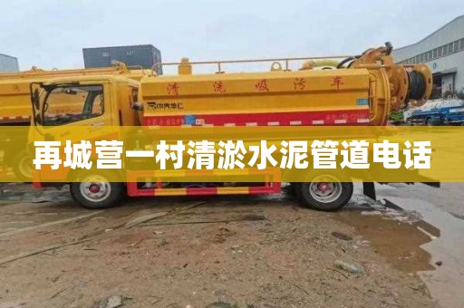 再城营一村清淤水泥管道电话
