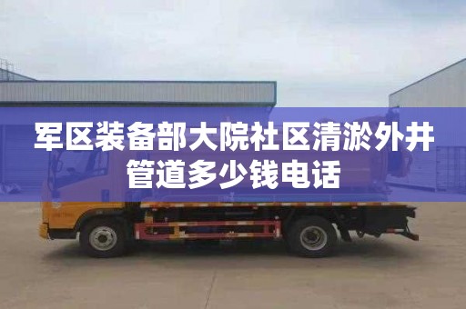 军区装备部大院社区清淤外井管道多少钱电话