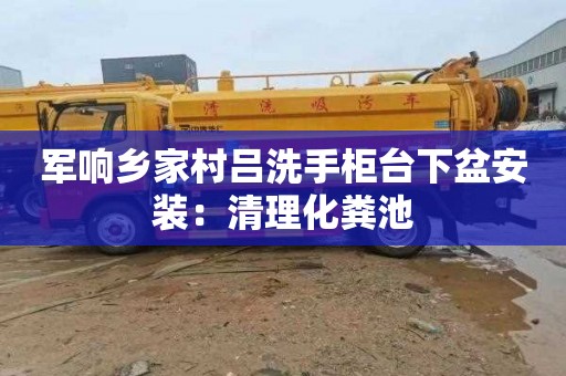 军响乡家村吕洗手柜台下盆安装：清理化粪池