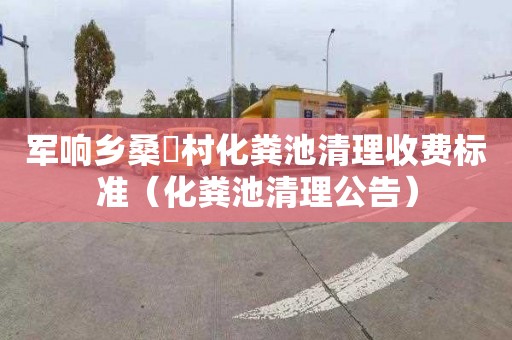 军响乡桑硲村化粪池清理收费标准（化粪池清理公告）