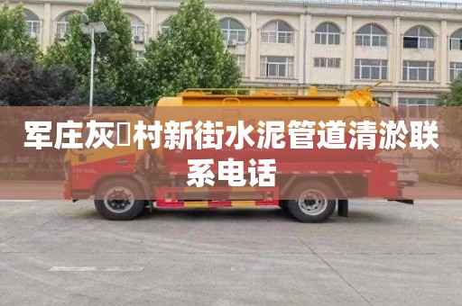军庄灰硲村新街水泥管道清淤联系电话