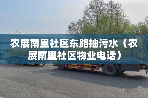 农展南里社区东路抽污水（农展南里社区物业电话）