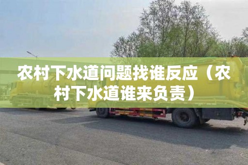 农村下水道问题找谁反应（农村下水道谁来负责）