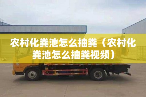 农村化粪池怎么抽粪（农村化粪池怎么抽粪视频）
