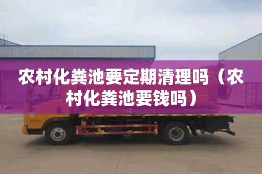 农村化粪池要定期清理吗（农村化粪池要钱吗）