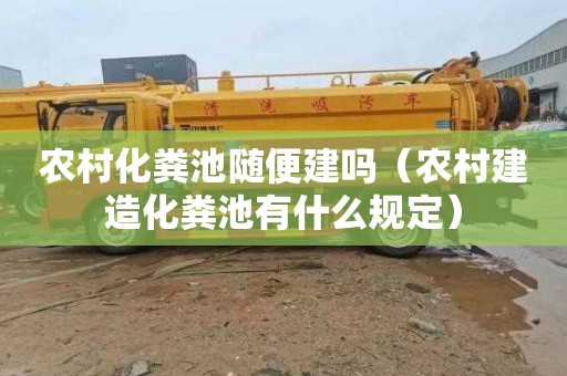 农村化粪池随便建吗（农村建造化粪池有什么规定）