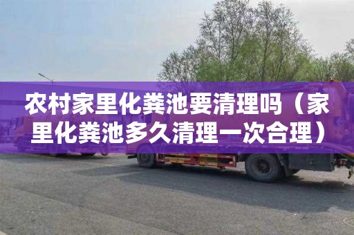 农村家里化粪池要清理吗（家里化粪池多久清理一次合理）