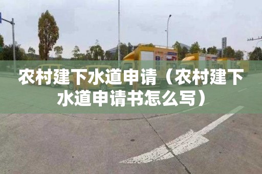 农村建下水道申请（农村建下水道申请书怎么写）