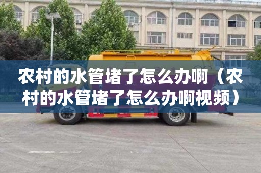 农村的水管堵了怎么办啊（农村的水管堵了怎么办啊视频）