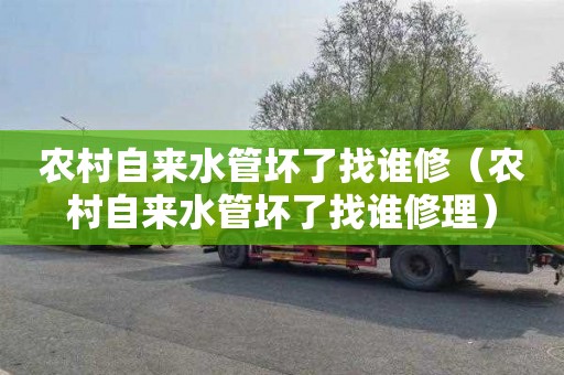 农村自来水管坏了找谁修（农村自来水管坏了找谁修理）