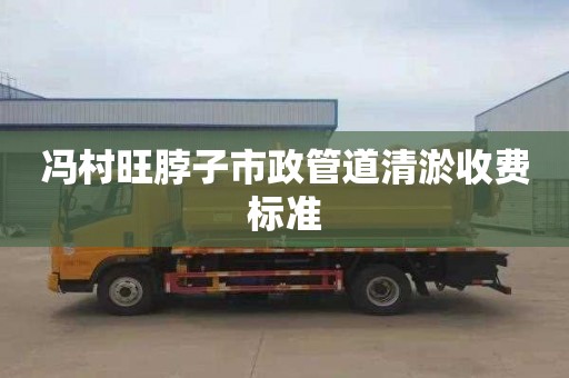 冯村旺脖子市政管道清淤收费标准