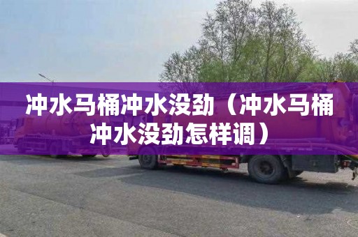冲水马桶冲水没劲（冲水马桶冲水没劲怎样调）