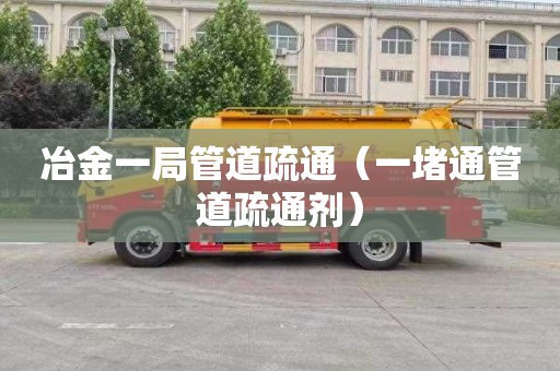 冶金一局管道疏通（一堵通管道疏通剂）