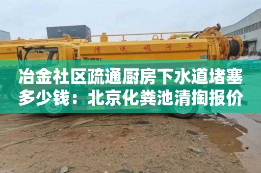 冶金社区疏通厨房下水道堵塞多少钱：北京化粪池清掏报价标准