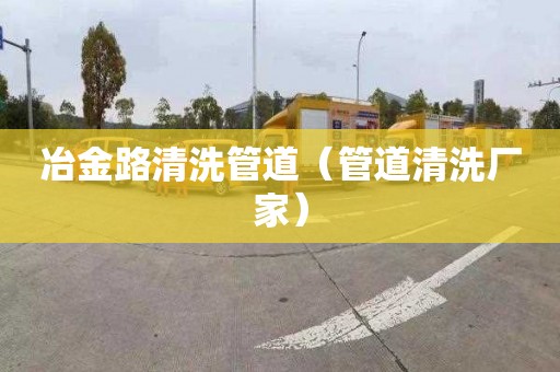 冶金路清洗管道（管道清洗厂家）
