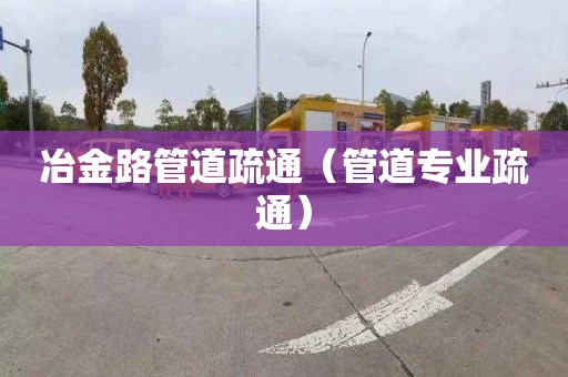 冶金路管道疏通（管道专业疏通）