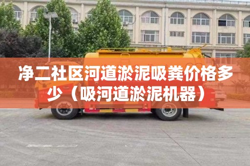 净二社区河道淤泥吸粪价格多少（吸河道淤泥机器）