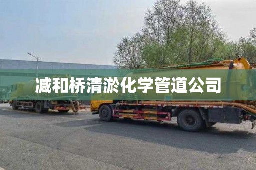 减和桥清淤化学管道公司