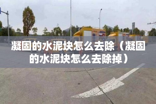 凝固的水泥块怎么去除（凝固的水泥块怎么去除掉）