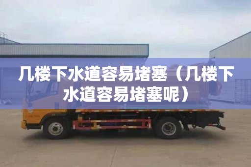 几楼下水道容易堵塞（几楼下水道容易堵塞呢）