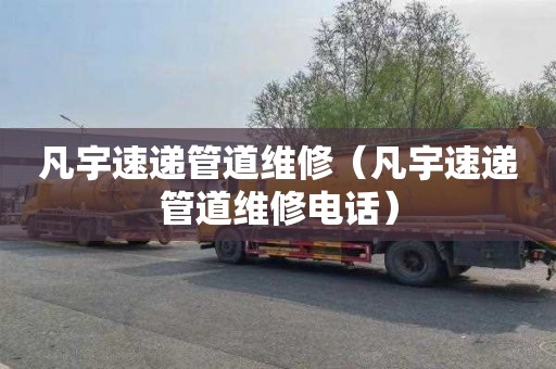凡宇速递管道维修（凡宇速递管道维修电话）