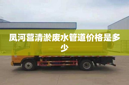 凤河营清淤废水管道价格是多少