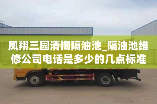 凤翔三园清掏隔油池_隔油池维修公司电话是多少的几点标准