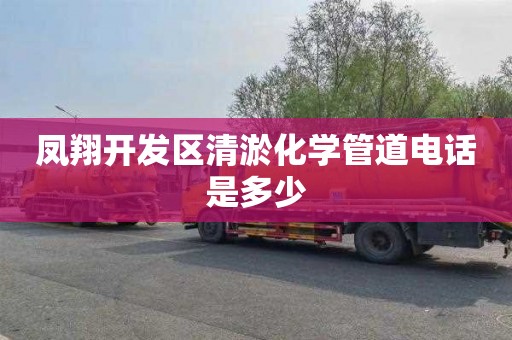 凤翔开发区清淤化学管道电话是多少