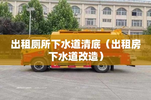 出租厕所下水道清底（出租房下水道改造）