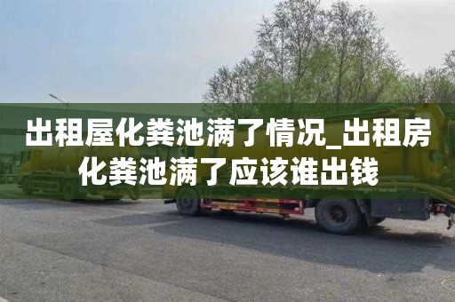 出租屋化粪池满了情况_出租房化粪池满了应该谁出钱