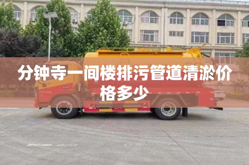 分钟寺一间楼排污管道清淤价格多少