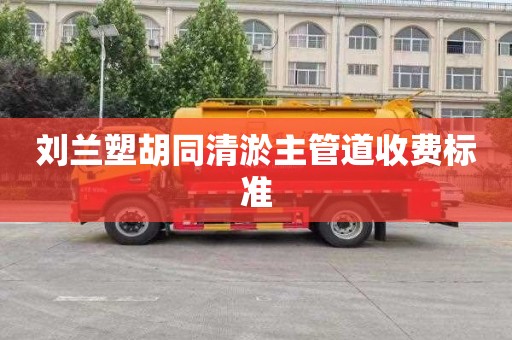 刘兰塑胡同清淤主管道收费标准