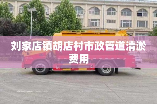 刘家店镇胡店村市政管道清淤费用