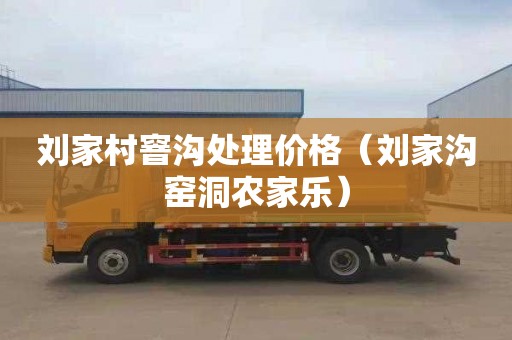 刘家村窨沟处理价格（刘家沟窑洞农家乐）